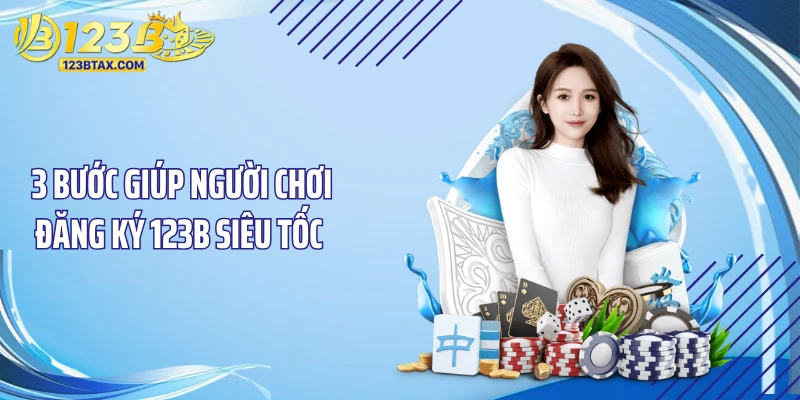 3 Bước giúp người chơi đăng ký 123B siêu tốc