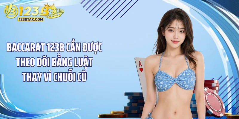 Baccarat 123B - Nắm Trọn Quy Tắc Theo Ván Bài Chính Xác 6 Baccarat 123B cần được theo dõi bằng luật thay vì chuỗi cũ