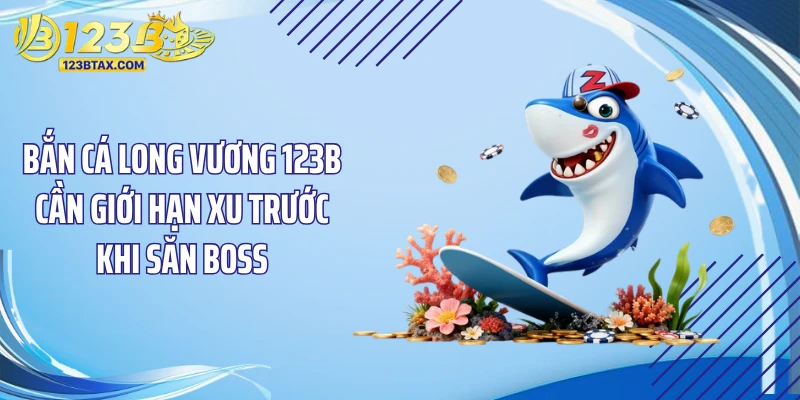 Bắn Cá Long Vương 123B - Chinh Phục Kho Báu Long Cung Cực Đã 5 Bắn cá long vương 123B cần giới hạn xu trước khi săn Boss