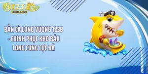 Bắn Cá Long Vương 123B - Chinh Phục Kho Báu Long Cung Cực Đã
