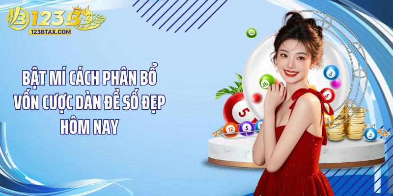 Dàn Đề Số Đẹp Hôm Nay: Cách Chốt Số Chuẩn Tại 123B 5 Bật mí cách phân bổ vốn cược dàn đề số đẹp hôm nay