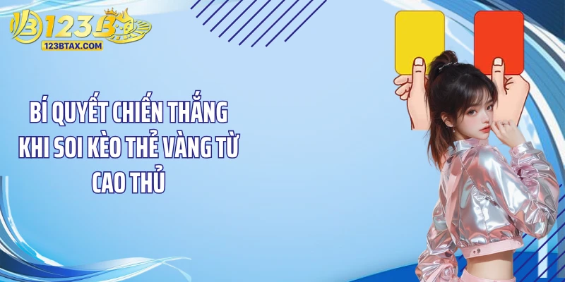 Soi Kèo Thẻ Vàng Với Các Bí Quyết Trúng Lớn Tại 123B 5 Bí quyết chiến thắng khi soi kèo thẻ vàng từ cao thủ