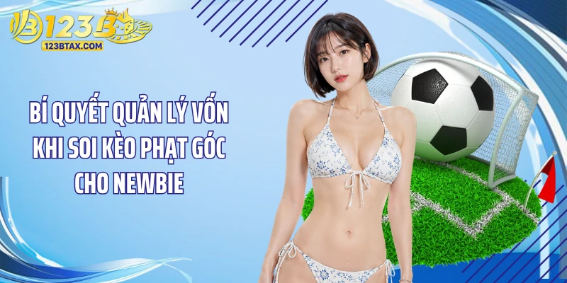 Soi Kèo Phạt Góc: Bí Quyết Đặt Cược 123B Thắng Liên Tục 5 Bí quyết quản lý vốn khi soi kèo phạt góc cho newbie
