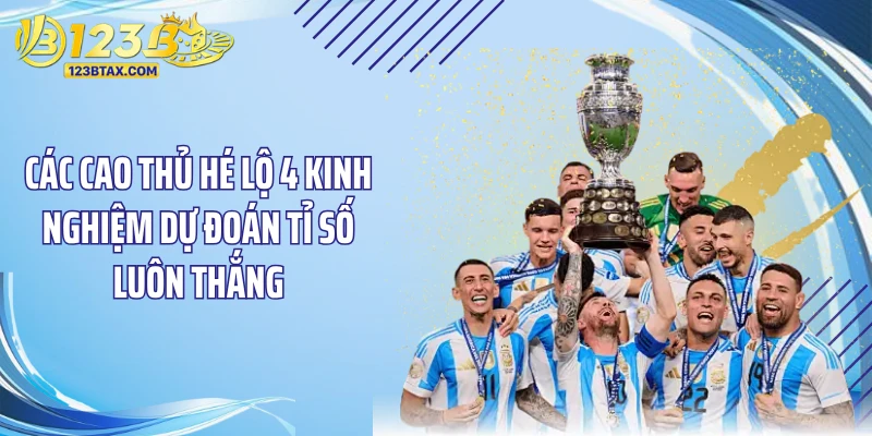 Kinh Nghiệm Dự Đoán Tỉ Số Luôn Thắng - “Đỉnh Khỏi Bàn” 4 Các cao thủ hé lộ 4 kinh nghiệm dự đoán tỉ số luôn thắng