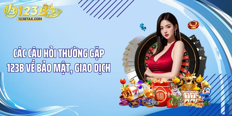 Câu Hỏi Thường Gặp 123B 1 Các câu hỏi thường gặp 123B về bảo mật, giao dịch