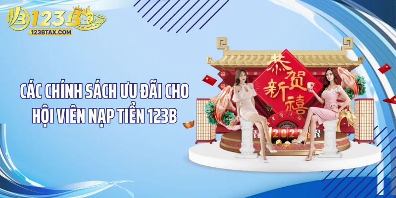 Các chính sách ưu đãi cho hội viên nạp tiền 123B