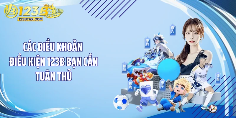 Điều Khoản Điều Kiện 123B 2 Các điều khoản điều kiện 123B bạn cần tuân thủ