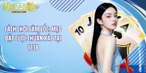 Cách Chơi Sâm Lốc: Mẹo Đặt Cược Chuẩn Xác Tại 123B