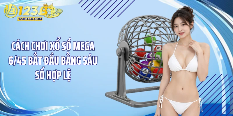 Cách Chơi Xổ Số Mega 6/45 Chuẩn Cho Người Mới Hiện Nay 2 Cách chơi xổ số Mega 6/45 bắt đầu bằng sáu số hợp lệ