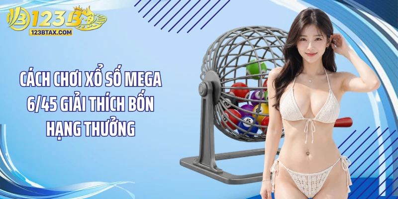 Cách Chơi Xổ Số Mega 6/45 Chuẩn Cho Người Mới Hiện Nay 3 Cách chơi xổ số Mega 6/45 giải thích bốn hạng thưởng