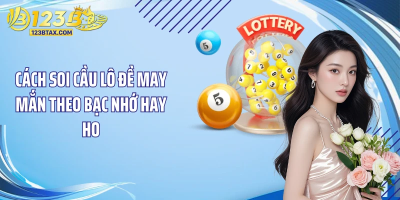 Cách Soi Cầu Lô Đề: Bí Quyết Thắng Lớn Tại 123B 4 Cách soi cầu lô đề may mắn theo bạc nhớ hay ho