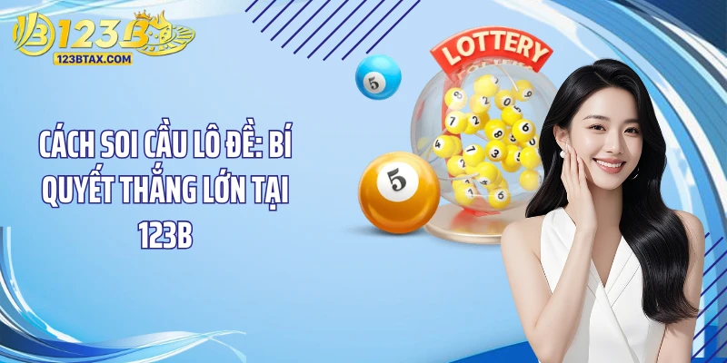Cách Soi Cầu Lô Đề: Bí Quyết Thắng Lớn Tại 123B