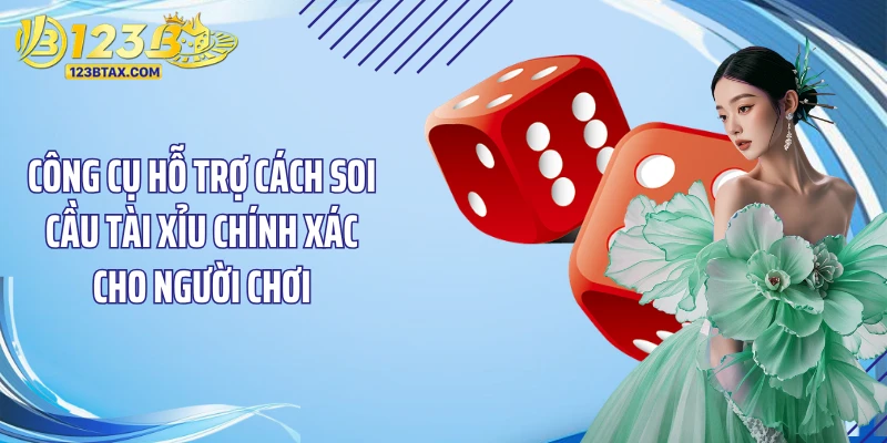 Cách Soi Cầu Tài Xỉu: Bí Kíp Giúp Bạn Thắng Lớn Tại 123B 4 Công cụ hỗ trợ cách soi cầu tài xỉu chính xác cho người chơi
