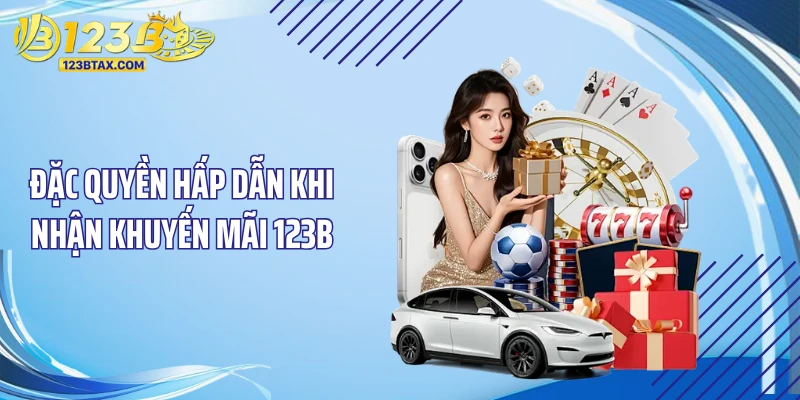Đặc quyền hấp dẫn khi nhận khuyến mãi 123B