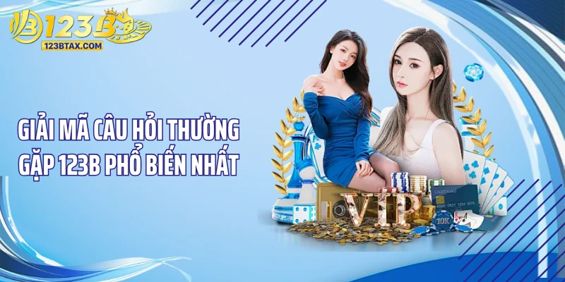 Câu Hỏi Thường Gặp 123B 2 Giải mã câu hỏi thường gặp 123B phổ biến nhất