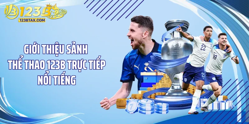 Giới thiệu sảnh thể thao 123B trực tiếp nổi tiếng