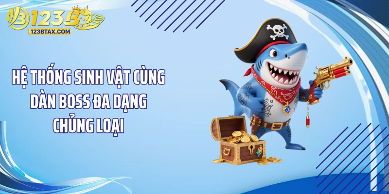 Bắn Cá Long Vương 123B - Chinh Phục Kho Báu Long Cung Cực Đã 3 Hệ thống sinh vật cùng dàn Boss đa dạng chủng loại
