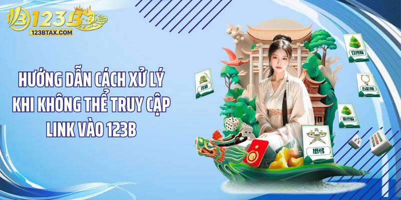 Link Vào 123B Mới Nhất: "Bùng Nổ" Tốc Độ Truy Cập 2026 5 Hướng dẫn cách xử lý khi không thể truy cập link vào 123B