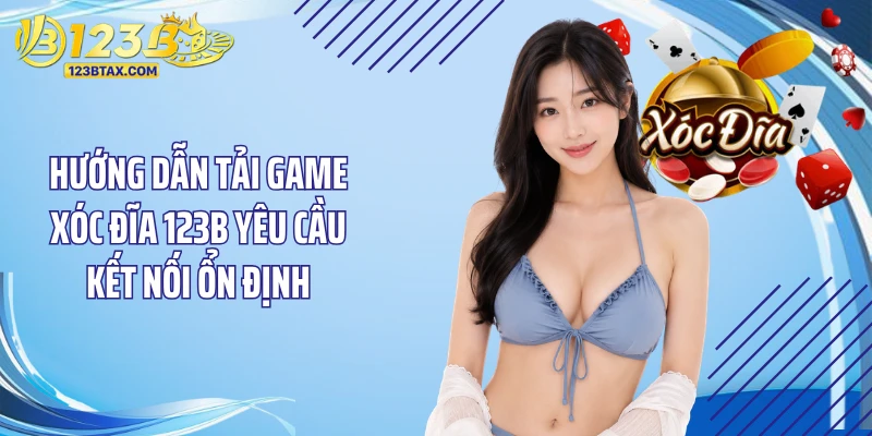 Hướng Dẫn Tải Game Xóc Đĩa 123B Nhanh Trên Điện Thoại 3 Hướng dẫn tải game xóc đĩa 123B yêu cầu kết nối ổn định