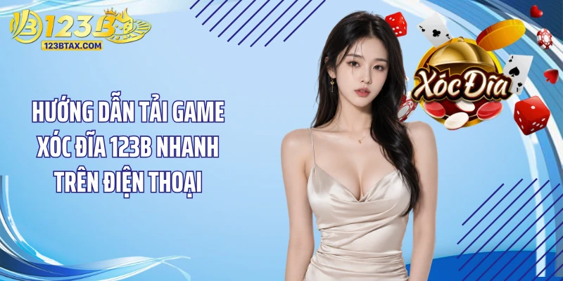 Hướng Dẫn Tải Game Xóc Đĩa 123B Nhanh Trên Điện Thoại