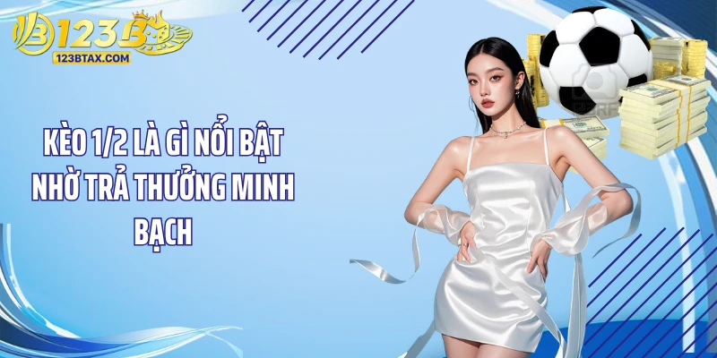 Kèo 1/2 Là Gì? Bí Quyết Đặt Cược Thắng Lớn Tại 123B 4 Kèo 1/2 là gì nổi bật nhờ trả thưởng minh bạch