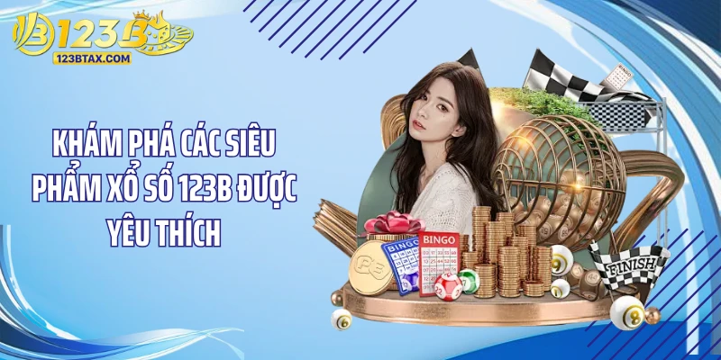 Khám phá các siêu phẩm xổ số 123B được yêu thích