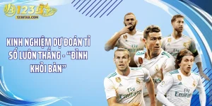 Kinh Nghiệm Dự Đoán Tỉ Số Luôn Thắng - “Đỉnh Khỏi Bàn”