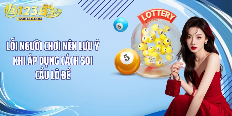 Cách Soi Cầu Lô Đề: Bí Quyết Thắng Lớn Tại 123B 6 Lỗi người chơi nên lưu ý khi áp dụng cách soi cầu lô đề