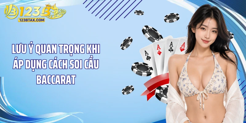 Cách Soi Cầu Baccarat 123B: Bí Quyết Đặt Cược Thắng Lớn 4 Lưu ý quan trọng khi áp dụng cách soi cầu baccarat