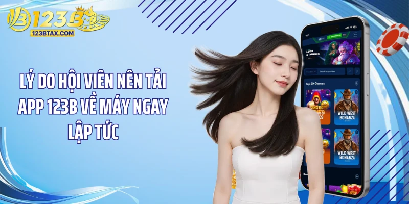 Lý do hội viên nên tải app 123B về máy ngay lập tức