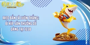 Mẹo Bắn Cá Luôn Thắng: Bí Kíp Săn Thưởng Dễ Dàng Tại 123B