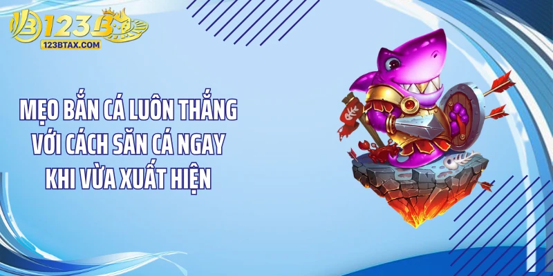 Mẹo Bắn Cá Luôn Thắng: Bí Kíp Săn Thưởng Dễ Dàng Tại 123B 3 Mẹo bắn cá luôn thắng với cách săn cá ngay khi vừa xuất hiện