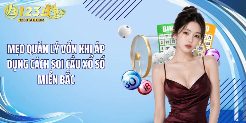 Cách Soi Cầu Xổ Số Miền Bắc 123B: Bí Quyết Trúng Lớn 6 Mẹo quản lý vốn khi áp dụng cách soi cầu xổ số miền Bắc