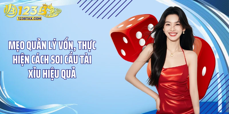 Cách Soi Cầu Tài Xỉu: Bí Kíp Giúp Bạn Thắng Lớn Tại 123B 6 Mẹo quản lý vốn, thực hiện cách soi cầu tài xỉu hiệu quả