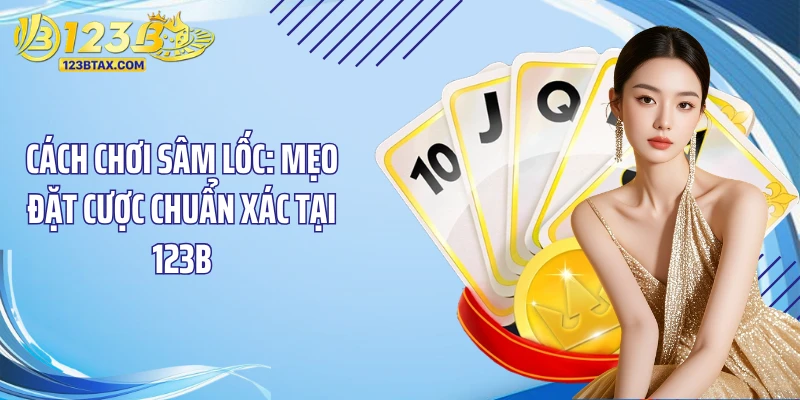 Cách Chơi Sâm Lốc: Mẹo Đặt Cược Chuẩn Xác Tại 123B 5 Một số mẹo hay, cách chơi sâm lốc hiệu quả từ cao thủ