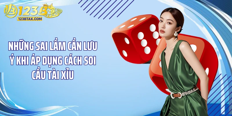 Cách Soi Cầu Tài Xỉu: Bí Kíp Giúp Bạn Thắng Lớn Tại 123B 5 Những sai lầm cần lưu ý khi áp dụng cách soi cầu tài xỉu