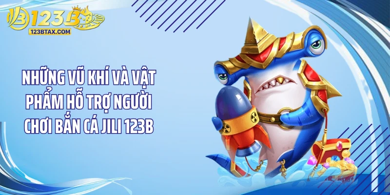 Bắn Cá JILI 123B - Siêu Phẩm Săn Hũ Triệu Đô 2026 4 Những vũ khí và vật phẩm hỗ trợ người chơi bắn cá JILI 123B