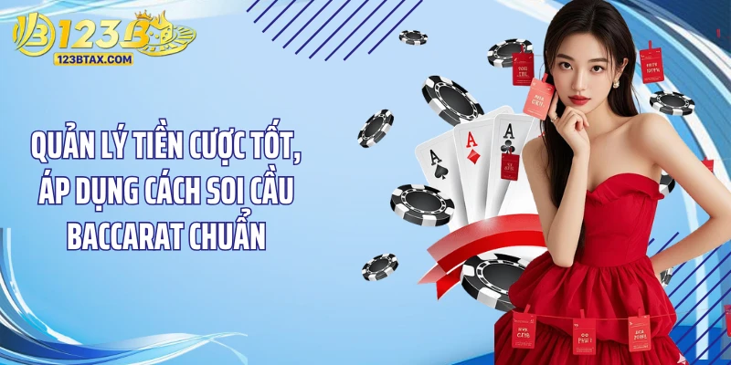 Cách Soi Cầu Baccarat 123B: Bí Quyết Đặt Cược Thắng Lớn 5 Quản lý tiền cược tốt, áp dụng cách soi cầu baccarat chuẩn