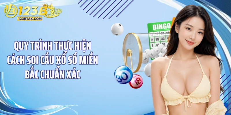 Cách Soi Cầu Xổ Số Miền Bắc 123B: Bí Quyết Trúng Lớn 5 Quy trình thực hiện cách soi cầu xổ số miền Bắc chuẩn xác