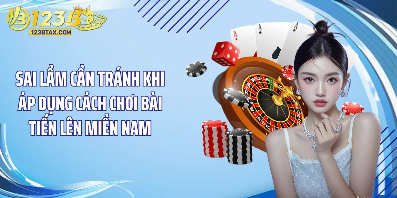 Cách Chơi Tiến Lên Miền Nam: Bí Quyết Đặt Cược Thắng Lớn 6 Sai lầm cần tránh khi áp dụng cách chơi bài tiến lên miền Nam