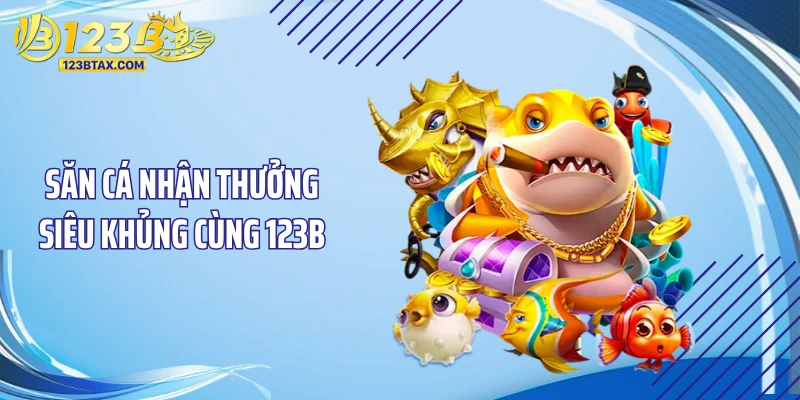 Trang Chủ 20 Săn cá nhận thưởng siêu khủng cùng 123B