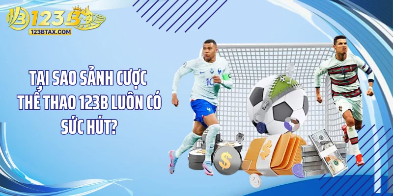 Tại sao sảnh cược thể thao 123B luôn có sức hút?