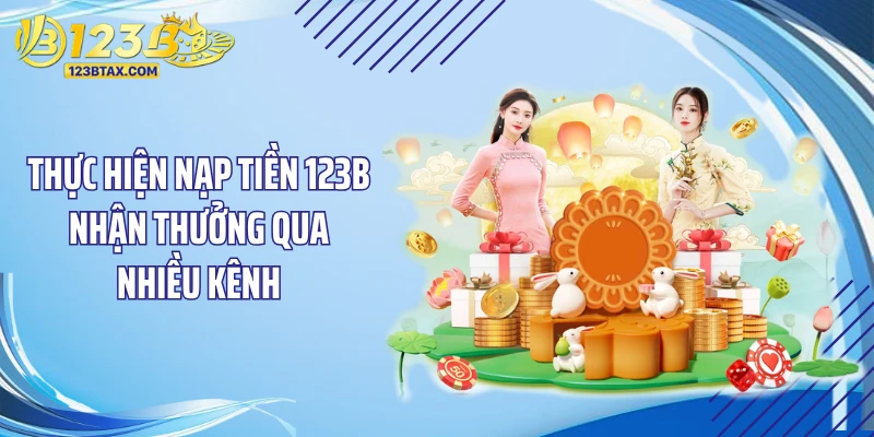 Thực hiện nạp tiền 123B nhận thưởng qua nhiều kênh