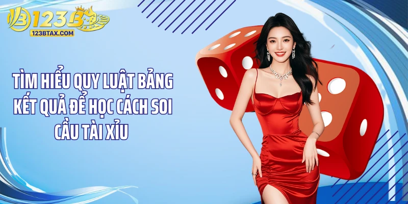 Cách Soi Cầu Tài Xỉu: Bí Kíp Giúp Bạn Thắng Lớn Tại 123B 2 Tìm hiểu quy luật bảng kết quả để học cách soi cầu tài xỉu