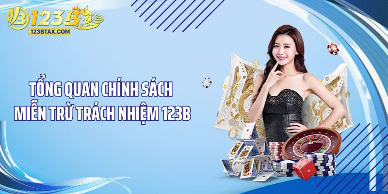 Miễn Trừ Trách Nhiệm 123B 1 Tổng quan chính sách miễn trừ trách nhiệm 123B