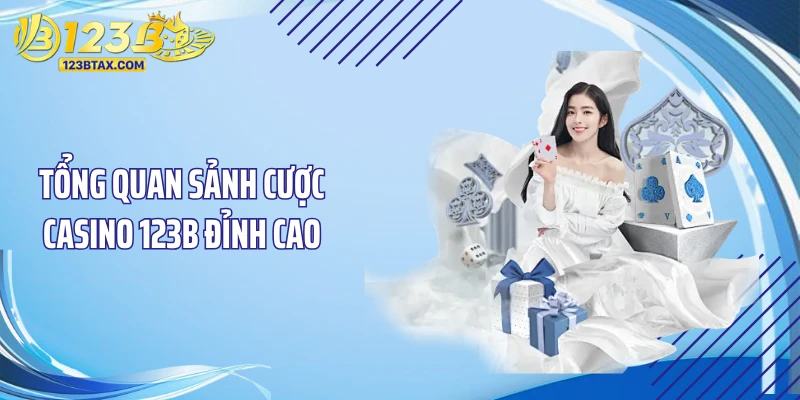 Tổng quan sảnh cược casino 123B đỉnh cao