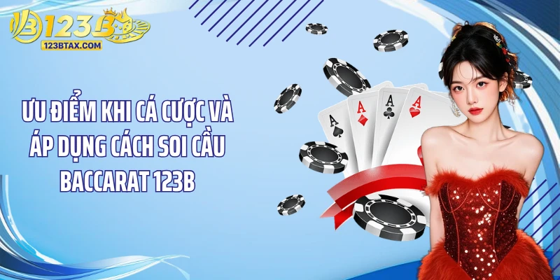 Cách Soi Cầu Baccarat 123B: Bí Quyết Đặt Cược Thắng Lớn 6 Ưu điểm khi cá cược và áp dụng cách soi cầu baccarat 123B