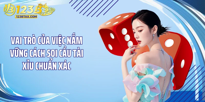 Cách Soi Cầu Tài Xỉu: Bí Kíp Giúp Bạn Thắng Lớn Tại 123B 3 Vai trò của việc nắm vững cách soi cầu tài xỉu chuẩn xác