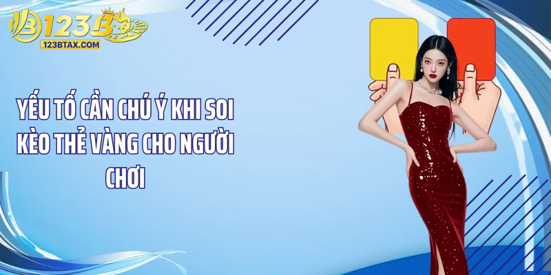 Soi Kèo Thẻ Vàng Với Các Bí Quyết Trúng Lớn Tại 123B 3 Yếu tố cần chú ý khi soi kèo thẻ vàng cho người chơi